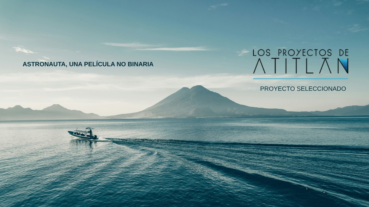 Astronauta, una película no binaria begins the virtual stage of Los Proyectos de Atitlán